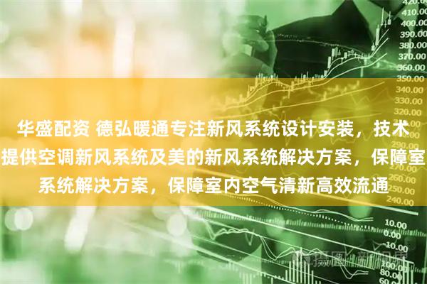 华盛配资 德弘暖通专注新风系统设计安装，技术团队全程严格把控。提供空调新风系统及美的新风系统解决方案，保障室内空气清新高效流通