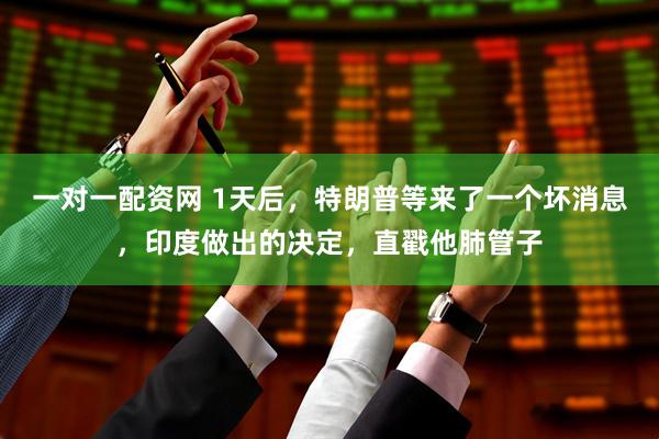 一对一配资网 1天后，特朗普等来了一个坏消息，印度做出的决定，直戳他肺管子