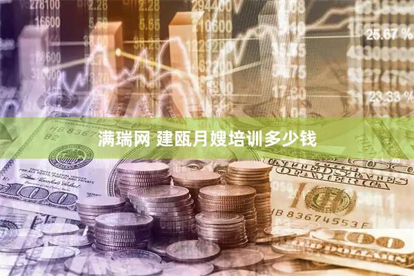 满瑞网 建瓯月嫂培训多少钱
